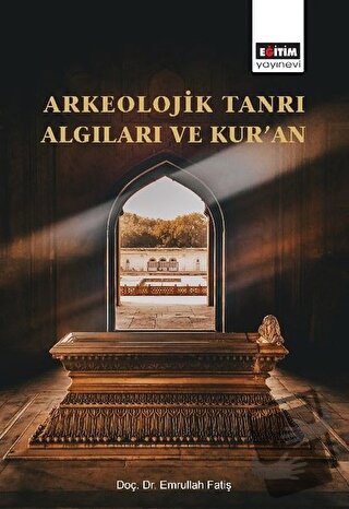 Arkeolojik Tanrı Algıları ve Kur’an - Emrullah Fatiş - Eğitim Yayınevi