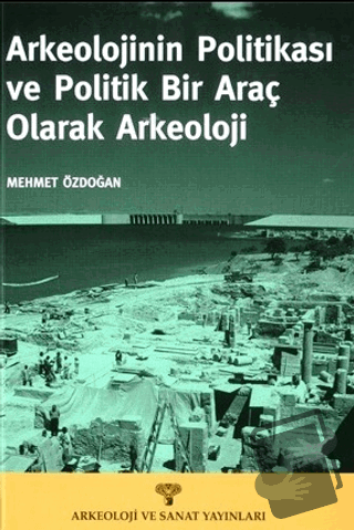 Arkeolojinin Politikası ve Politik Bir Araç Olarak Arkeoloji - Mehmet 