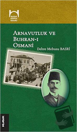 Arnavutluk ve Buhran-ı Osmani - Debre Mebusu Basri - Klasik Yayınları 