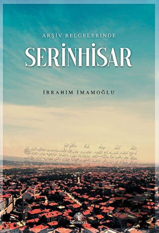 Arşiv Belgelerinde Serinhisar - İbrahim İmamoğlu - Mavi Nefes Yayınlar