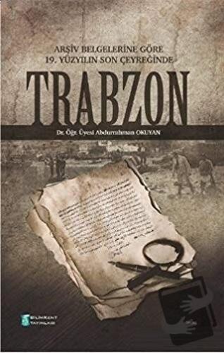 Arşiv Belgelerine Göre 19. Yüzyılın Son Çeyreğinde Trabzon - Abdurrahm