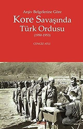 Arşiv Belgelerine Göre Kore Savaşında Türk Ordusu - Cengiz Atlı - Kita