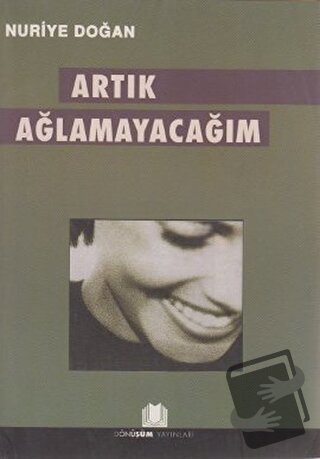 Artık Ağlamayacağım - Nuriye Doğan - Dönüşüm Yayınları - Fiyatı - Yoru