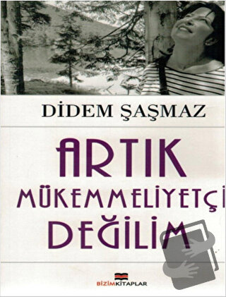 Artık Mükemmeliyetçi Değilim - Didem Şaşmaz - Bizim Kitaplar Yayınevi 