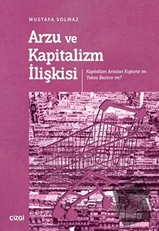 Arzu ve Kapitalizm İlişkisi - Mustafa Solmaz - Çizgi Kitabevi Yayınlar