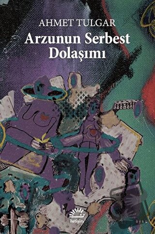 Arzunun Serbest Dolaşımı - Ahmet Tulgar - İletişim Yayınevi - Fiyatı -