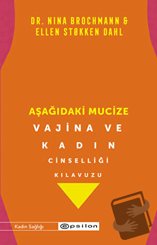 Aşağıdaki Mucize - Vajina ve Kadın Cinselliği Kılavuzu - Nina Brochman