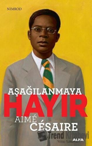 Aşağılanmaya Hayır - Aime Cesaire - Aime Cesaire - Alfa Yayınları - Fi