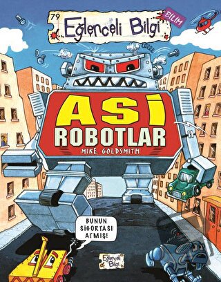 Asi Robotlar - Mike Goldsmith - Eğlenceli Bilgi Yayınları - Fiyatı - Y