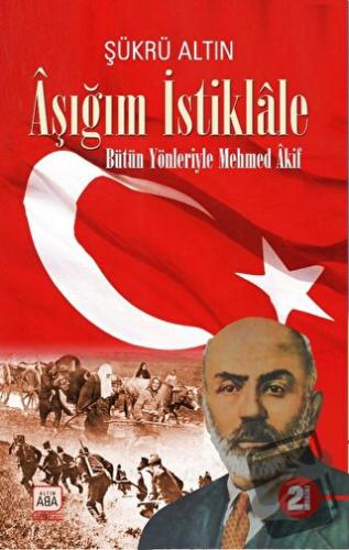 Aşığım İstiklale - Bütün Yönleriyle Mehmed Akif - Şükrü Altın - Altın 