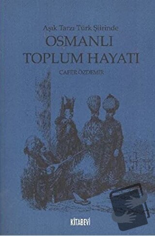 Aşık Tarzı Türk Şiirinde Osmanlı Toplumsal Hayatı - Cafer Özdemir - Ki