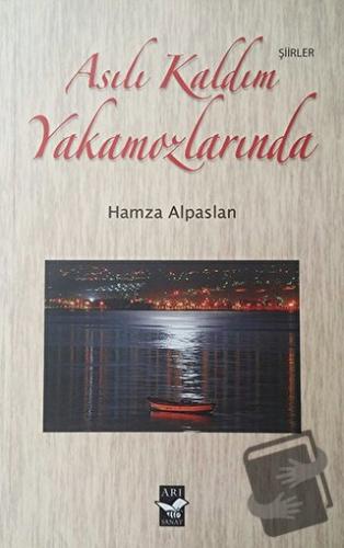 Asılı Kaldım Yakamozlarında - Hamza Alpaslan - Arı Sanat Yayınevi - Fi