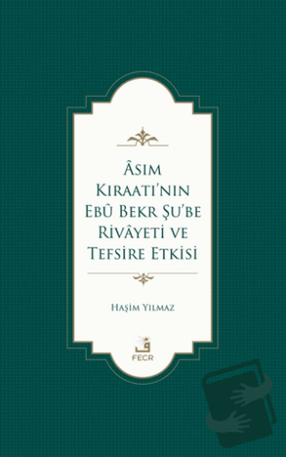 Asım Kıraatı’nın Ebu Bekr Şu’be Rivayeti ve Tefsire Etkisi - Haşim Yıl