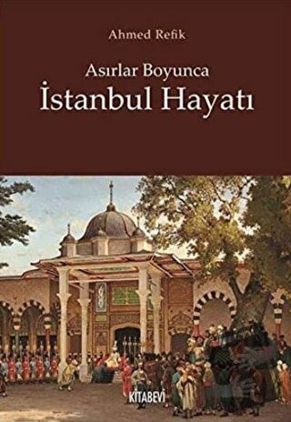 Asırlar Boyunca İstanbul Hayatı - Ahmed Refik - Kitabevi Yayınları - F