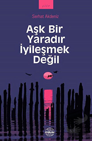 Aşk Bir Yaradır İyileşmek Değil - Serhat Akdeniz - Mühür Kitaplığı - F