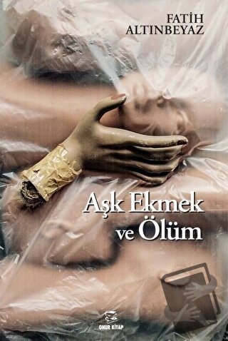 Aşk Ekmek ve Ölüm - Fatih Altınbeyaz - Onur Kitap - Fiyatı - Yorumları