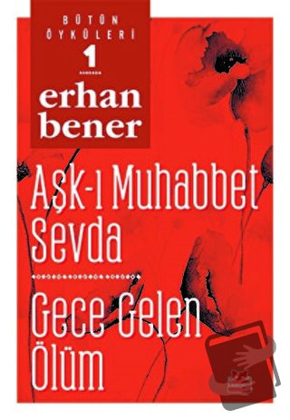 Aşk-ı Muhabbet Sevda / Gece Gelen Ölüm - Bütün Öyküleri 1 - Erhan Bene