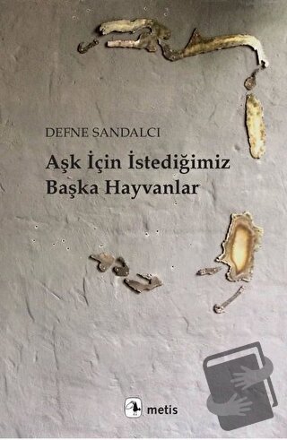 Aşk İçin İstediğimiz Başka Hayvanlar - Defne Sandalcı - Metis Yayınlar