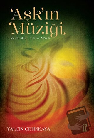 ‘Aşk’ın Müziği - Mevlevilikte Aşk ve Müzik - Yalçın Çetinkaya - İz Yay