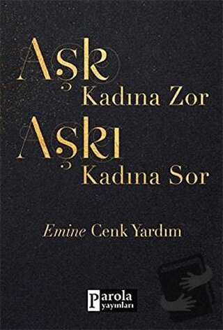 Aşk Kadına Zor Aşkı Kadına Sor - Emine Cenk Yardım - Parola Yayınları 