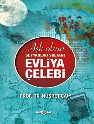 Aşk Olsun Seyyahlar Sultanı Evliya Çelebi - Nusret Çam - Akçağ Yayınla