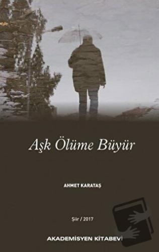 Aşk Ölüme Büyür - Ahmet Karataş - Akademisyen Kitabevi - Fiyatı - Yoru