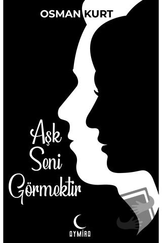 Aşk Seni Görmektir - Osman Kurt - Aymira Yayınevi - Fiyatı - Yorumları