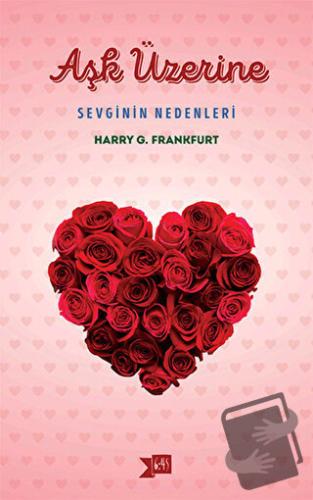 Aşk Üzerine: Sevginin Nedenleri - Harry G. Frankfurt - Altıkırkbeş Yay