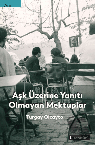 Aşk Üzerine Yanıtı Olmayan Mektuplar - Turgay Olcayto - Literatür Yayı