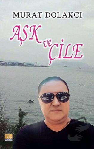 Aşk ve Çile - Murat Dolakcı - Tunç Yayıncılık - Fiyatı - Yorumları - S