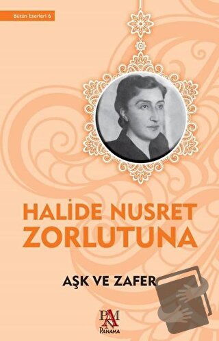 Aşk ve Zafer - Halide Nusret Zorlutuna - Panama Yayıncılık - Fiyatı - 