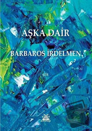 Aşka Dair - Barbaros İrdelmen - Artshop Yayıncılık - Fiyatı - Yorumlar