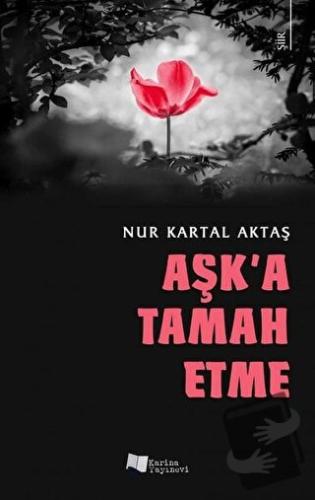 Aşk'a Tamah Etme - Nur Kartal Aktaş - Karina Yayınevi - Fiyatı - Yorum