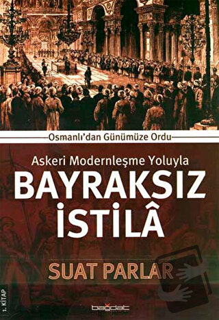 Askeri Modernleşme Yoluyla Bayraksız İstila 1. Kitap - Suat Parlar - B