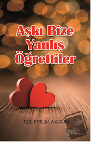 Aşkı Bize Yanlış Öğrettiler - Işıl Evrim Akgün - Eftalya Kitap - Fiyat