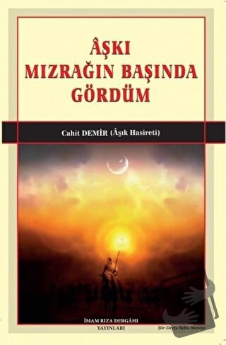 Aşkı Mızrağın Başında Gördüm - Cahit Demir - İmam Rıza Dergahı Yayınla