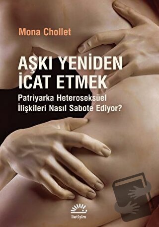 Aşkı Yeniden İcat Etmek - Mona Chollet - İletişim Yayınevi - Fiyatı - 