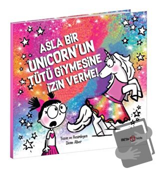 Asla Bir Unicorn’un Tütü Giymesine İzin Verme! - Diane Alber - Beta Ki