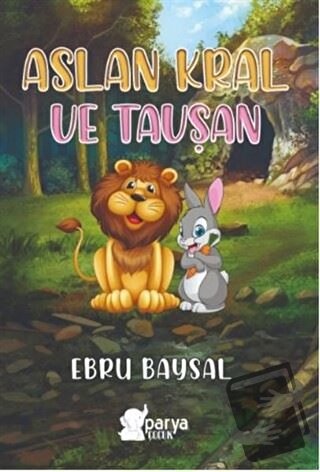 Aslan Kral ve Tavşan - Ebru Baysal - Parya Kitap - Fiyatı - Yorumları 