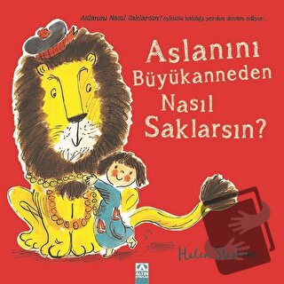 Aslanını Büyükanneden Nasıl Saklarsın? - Helen Stephens - Altın Kitapl