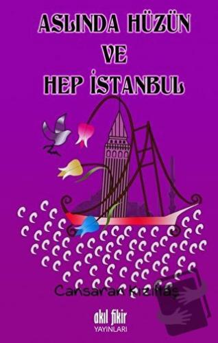 Aslında Hüzün ve Hep İstanbul - Cansaran Kızıltaş - Akıl Fikir Yayınla