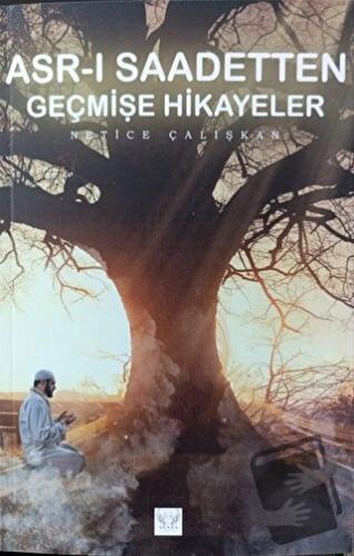 Asr-ı Saadetten Geçmişe Hikayeler - Netice Çalışkan - Agnes Yayıncılık