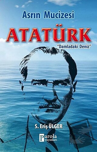 Asrın Mucizesi Atatürk - S. Eriş Ülger - Parola Yayınları - Fiyatı - Y