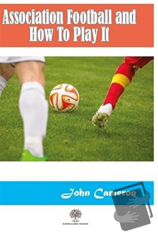 Association Football and How To Play It - John Cameron - Platanus Publ