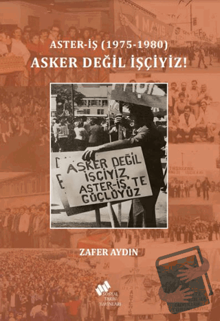 Aster-İş (1975-1980) Asker Değil İşçiyiz - Zafer Aydın - Sosyal Tarih 