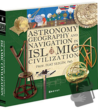 Astronomy, Geography and Navigations in Islamic Civilization (Ciltli) 