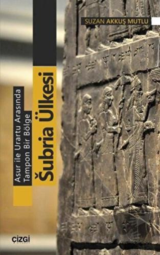 Asur ile Urartu Arasında Tampon Bir Bölge Subria Ülkesi - Suzan Akkuş 