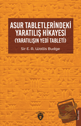 Asur Tabletlerindeki Yaratılış Hikayesi - Sir E. A. Wallis Budge - Dor