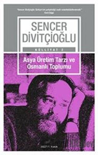 Asya Üretim Tarzı ve Osmanlı Toplumu - Külliyat 2 - Sencer Divitçioğlu