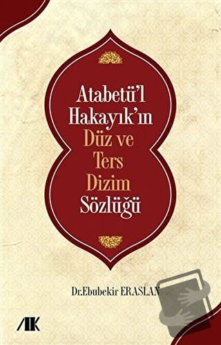 Atabetü’l Hakayık’ın Düz ve Ters Dizim Sözlüğü - Ebubekir Eraslan - Ak